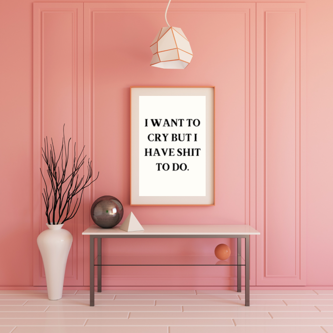 I want to cry but I have shit to do Home Quote Digital Download Print