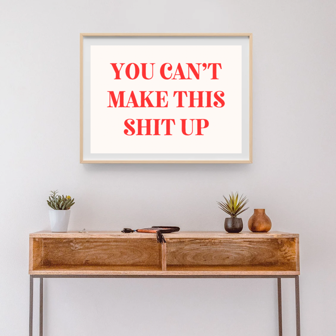 You can't make this shit up Home | Quote Digital Download Print