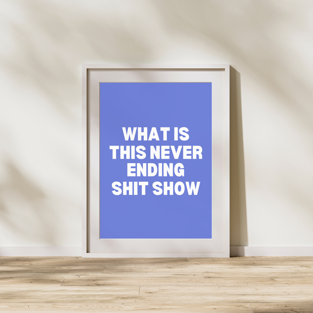 What is this never ending shit show? Funny Blue Digital Download Print