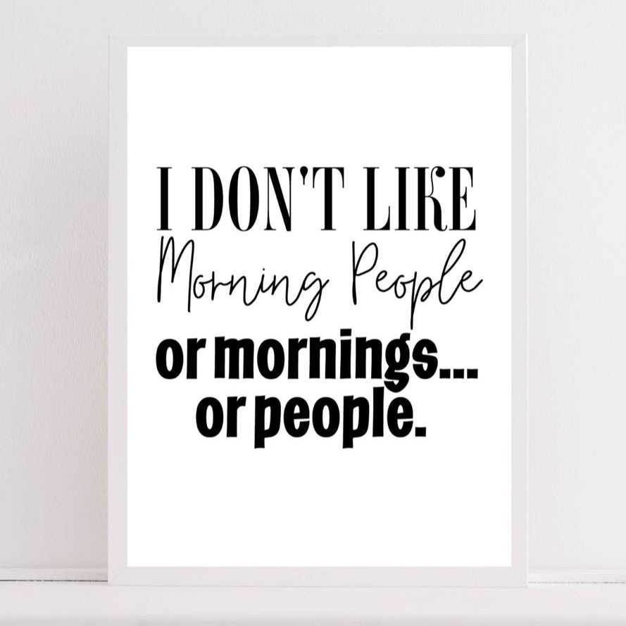 I Dont Like Morning People | Funny Quote Print